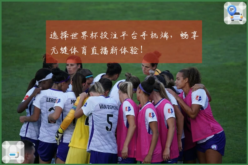 选择世界杯投注平台手机端，畅享无缝体育直播新体验！