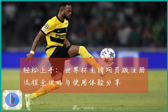 轻松上手：世界杯竞猜网页版注册流程全攻略与使用体验分享